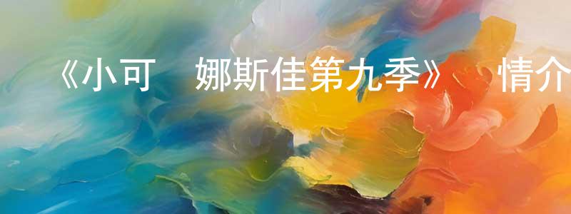 陳才水發布《小可愛娜斯佳第九季》詳情介紹_小可愛娜斯佳第九季已完結在線觀看_小可愛娜斯佳第九季迅雷下載_歐美動漫
